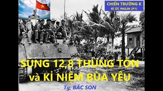 PAILIN(P1) SÚNG 12,7 THÙNG TÔN Và KÍ ỨC BÙA YÊU Ở PAILIN/ CHIẾN TRƯỜNG K