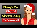 9 Things You Should Always Keep To Yourself