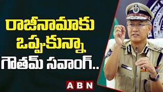 రాజీనామాకు ఒప్పుకున్నా గౌతమ్ సవాంగ్.. || Gautam Sawang || ABN Telugu