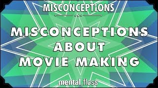 Misconceptions about Movie Making - mental_floss on YouTube (Ep. 43) | Mental Floss