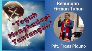 Renungan Firman Tuhan #Teguh Menghadapi Tantangan# Pdt. Frans Plaimo