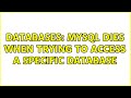 Databases: MySQL dies when trying to access a specific database (2 Solutions!!)