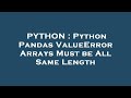 PYTHON : Python Pandas ValueError Arrays Must be All Same Length