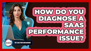 How Do You Diagnose A SaaS Performance Issue?