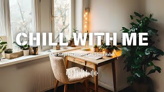 Chill With Me 🌼 Chill Songs For Relaxing and Stress Relief