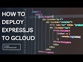How to deploy Express.js backend to Google Cloud (Gcloud)