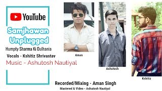 Samjhawan Unplugged | Humpty Sharma Ki Dulhania | Kshitiz  | Ashutosh