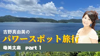 奄美大島パワースポット旅行記 吉野真由美 動画 営業大学 Part.1