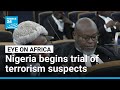 Nigeria begins trial of 500 terrorism suspects • FRANCE 24 English
