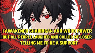 I Awakened Sharingan and Wood Power, But All People Laughed and Called Me Loser, Let Me Be a Support