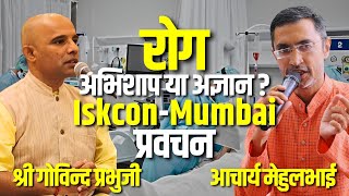 रोग : अभिशाप या अज्ञान ? | Ayurveda Talks At Iskcon Mumbai | Shree Govind Prabhu | Acharya Mehulbhai