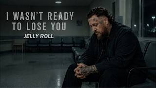 Jelly Roll – I Wasn't Ready To Lose You (Lyrics) | New Country Song 2026