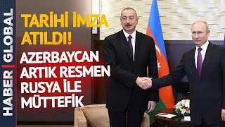 Rusya - Azerbaycan İlişkilerinde Tarihi Gün! Aliyev ile Putin Müttefiklik Anlaşmasını İmzaladı