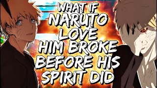 What If Naruto's Love Him Broke Before His Spirit Did