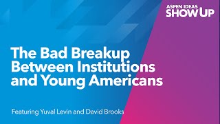 Aspen Ideas: Show Up | The Bad Breakup Between Institutions and Young Americans