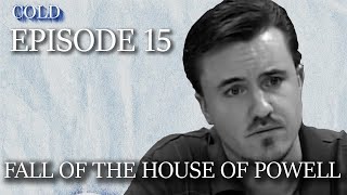 Cold Ep 15: Fall of the House of Powell