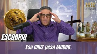 ESCORPIO: Esa CRUZ pesa MUCHO. Pero es la MISIÓN que tarde o TEMPRANO vas a CUMPLIR