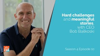 S4E10 - Hard challenges and meaningful stories, with CEO Bob Bailkoski