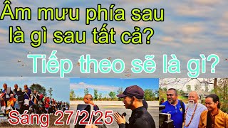 Phía sau tất cả do ai chỉ đạo? có ý đồ gì? sáng 27/2/25