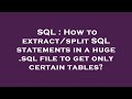 SQL : How to extract/split SQL statements in a huge .sql file to get only certain tables?