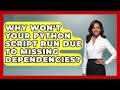 Why Won't Your Python Script Run Due To Missing Dependencies? - Python Code School