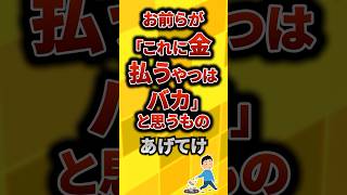 【2ch有益スレ】バチクソ損‼お前らが「これに金を払うやつはバカ」と思うものをあげてけ#shorts