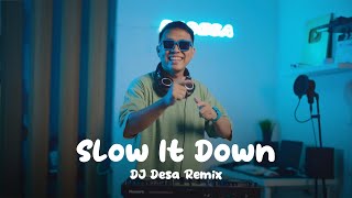 DJ SLOW IT DOWN REMIX (DJ Desa)