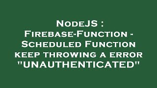 NodeJS : Firebase-Function - Scheduled Function keep throwing a error "UNAUTHENTICATED"