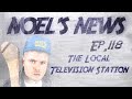 Noel's News Ep.118 | The Local Television Channel