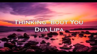 Dua Lipa – Thinking 'Bout You (Lyrics)