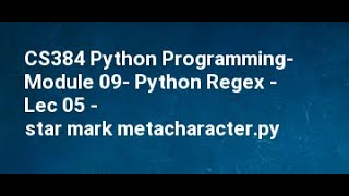 CS384 Python Programming Module 09 Python Regex Lec 05 star mark metacharacter