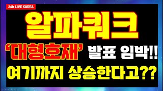 [알파쿼크]🔥외신들에게 직접 전해들은 대형 호재 내용!! 이 가격까지의 상승률!! 🔥