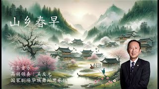 山乡春早 - 广东音乐，吴友元高胡领奏，国家剧场华族舞蹈团乐队 指挥： 郭永秀  作曲：乔飞