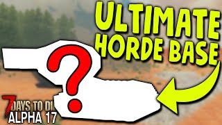 THE ULTIMATE HORDE BASE; EVER! (100th Ep Special) in ALPHA 17 | 7 Days to Die (2019 Alpha 17.2 B20)