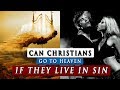 Can a CHRISTIAN live in SIN and still go to HEAVEN?