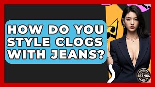 How Do You Style Clogs With Jeans? - Designer Brands Spotlight