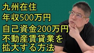 【九州在住・年収５００万円・自己資金２００万円・不動産賃貸業を拡大する方法】不動産投資・収益物件