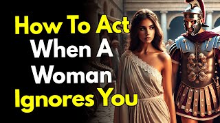 How to Act When a Woman Ignores You (Destroy Her EGO) ~Stoicism