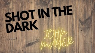 John Mayer - Shot in the Dark (lyrics)