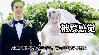 被爱的感觉那么美好，男生买房只写女生名子，吴京拄拐杖娶谢楠