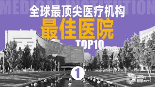 全球最顶尖医疗机构/最佳医院 / Medical Institution TOP10（上）世界/最好/诺贝尔/医学奖/顶级/看病/治疗/国家/医生/医学/生物/专家/患者/临床/领先/临床/高品质