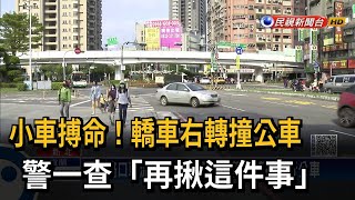 小車搏命！轎車右轉撞公車　警一查「再揪這件事」－民視新聞