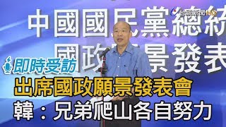 出席國政願景發表會 韓國瑜：兄弟爬山各自努力【即時受訪】