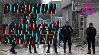 Doğunun En Tehlikeli İlçe ve Semtleri !!!