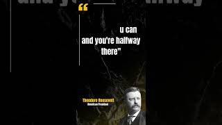 Theodore Roosevelt – Quotes that tell a lot about our life and ourselves