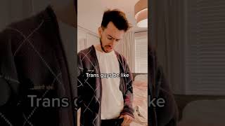Trans guys be like…