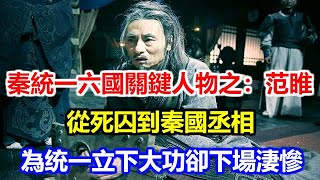 秦統一六國關鍵人物之：范睢，從死囚到秦國丞相，為統一立下大功卻下場淒慘