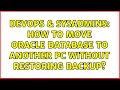 DevOps & SysAdmins: How to move Oracle database to another PC without restoring backup?