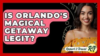 Is Orlando's Magical Getaway Legit? - Resort 2 Travel