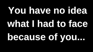 You have no idea what I had to face..... love quotes  love messages love letter heartfelt messages